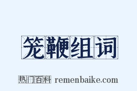 笼鞭组词是什么意思的图片